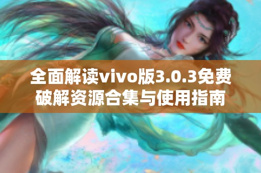 全面解读vivo版3.0.3免费破解资源合集与使用指南