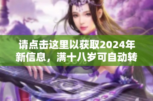 请点击这里以获取2024年新信息，满十八岁可自动转入