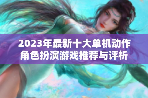 2023年最新十大单机动作角色扮演游戏推荐与评析