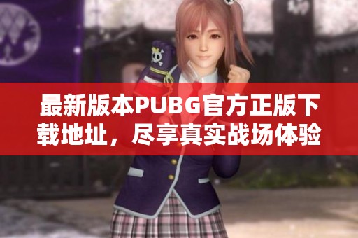 最新版本PUBG官方正版下载地址，尽享真实战场体验