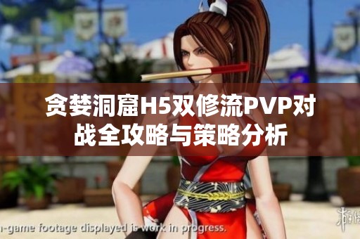 贪婪洞窟H5双修流PVP对战全攻略与策略分析