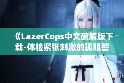 《LazerCops中文破解版下载-体验紧张刺激的孤胆警察冒险》