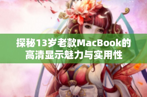 探秘13岁老款MacBook的高清显示魅力与实用性