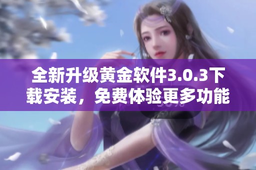 全新升级黄金软件3.0.3下载安装，免费体验更多功能！