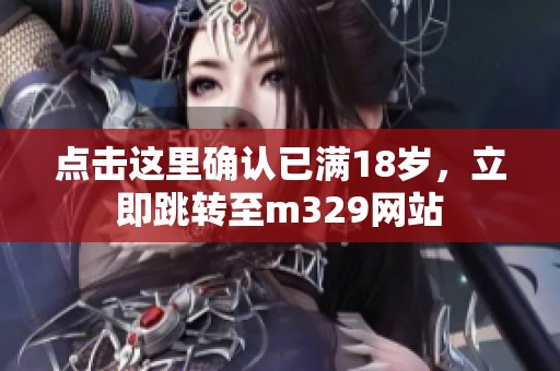 点击这里确认已满18岁，立即跳转至m329网站