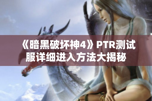 《暗黑破坏神4》PTR测试服详细进入方法大揭秘