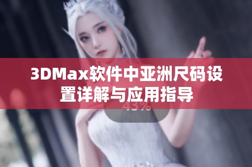 3DMax软件中亚洲尺码设置详解与应用指导