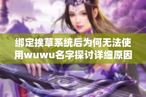 绑定挨草系统后为何无法使用wuwu名字探讨详细原因