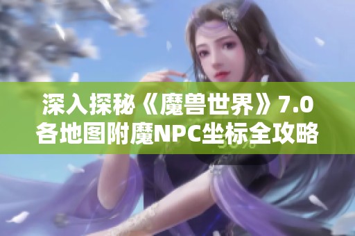 深入探秘《魔兽世界》7.0各地图附魔NPC坐标全攻略