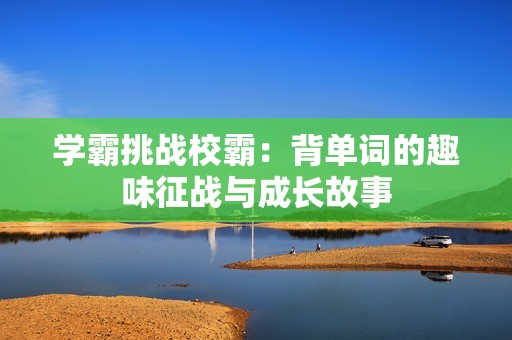 学霸挑战校霸：背单词的趣味征战与成长故事