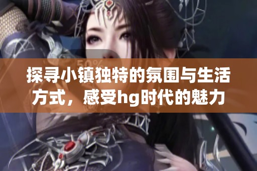 探寻小镇独特的氛围与生活方式，感受hg时代的魅力