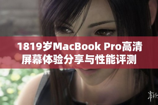 1819岁MacBook Pro高清屏幕体验分享与性能评测