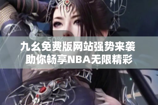 九幺免费版网站强势来袭 助你畅享NBA无限精彩