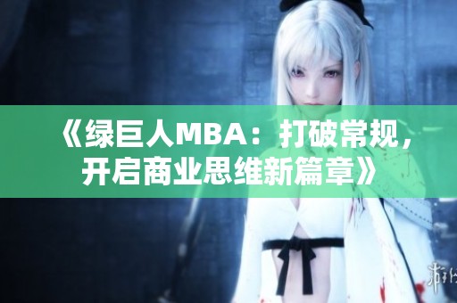 《绿巨人MBA：打破常规，开启商业思维新篇章》