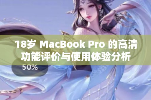 18岁 MacBook Pro 的高清功能评价与使用体验分析