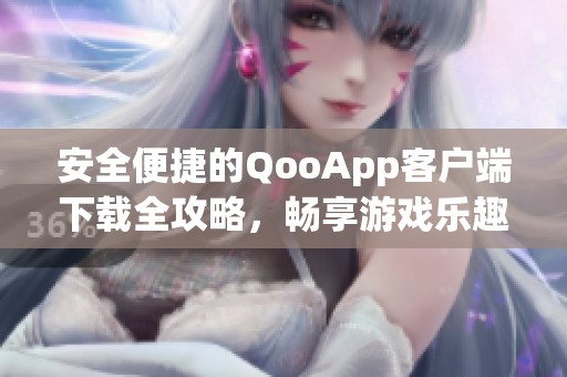 安全便捷的QooApp客户端下载全攻略，畅享游戏乐趣