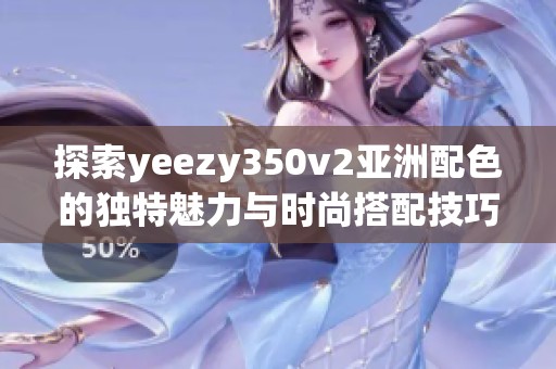 探索yeezy350v2亚洲配色的独特魅力与时尚搭配技巧