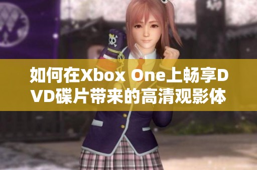 如何在Xbox One上畅享DVD碟片带来的高清观影体验