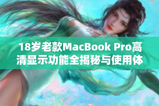 18岁老款MacBook Pro高清显示功能全揭秘与使用体验分享