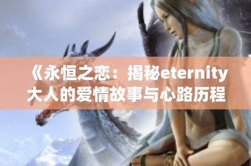 《永恒之恋：揭秘eternity大人的爱情故事与心路历程》