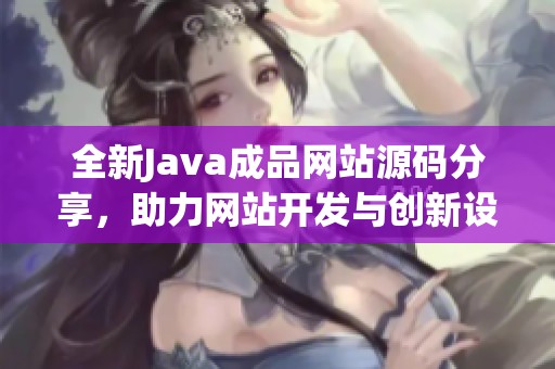 全新Java成品网站源码分享，助力网站开发与创新设计