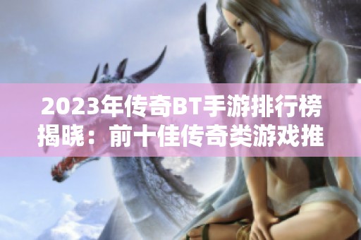 2023年传奇BT手游排行榜揭晓：前十佳传奇类游戏推荐