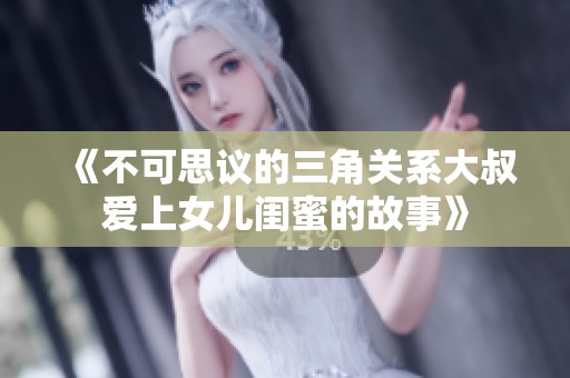 《不可思议的三角关系大叔爱上女儿闺蜜的故事》