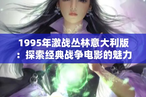 1995年激战丛林意大利版：探索经典战争电影的魅力与影响