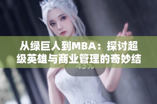 从绿巨人到MBA：探讨超级英雄与商业管理的奇妙结合