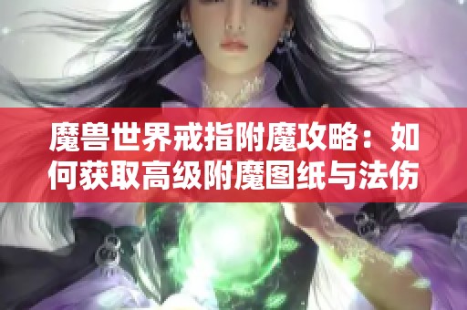 魔兽世界戒指附魔攻略：如何获取高级附魔图纸与法伤增益