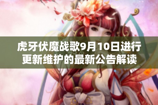 虎牙伏魔战歌9月10日进行更新维护的最新公告解读