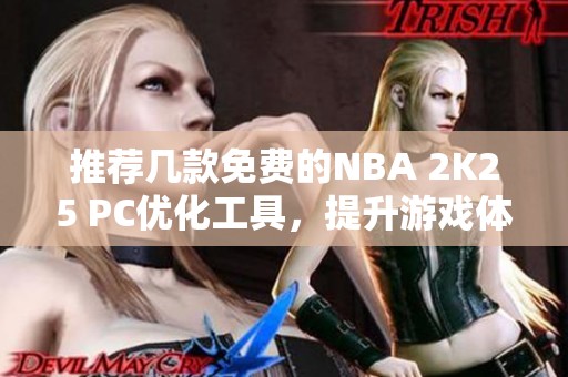 推荐几款免费的NBA 2K25 PC优化工具，提升游戏体验！