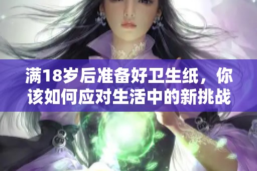 满18岁后准备好卫生纸，你该如何应对生活中的新挑战