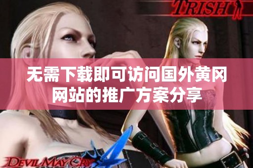 无需下载即可访问国外黄冈网站的推广方案分享