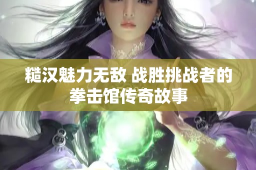 糙汉魅力无敌 战胜挑战者的拳击馆传奇故事