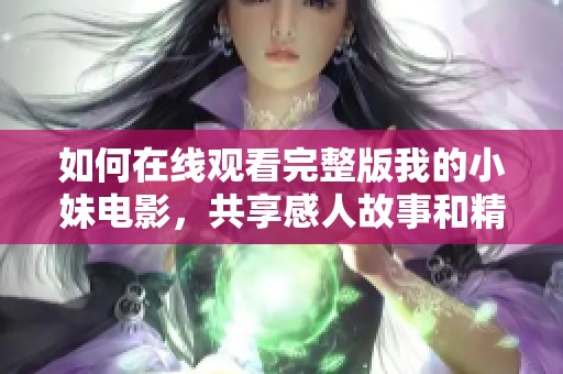 如何在线观看完整版我的小妹电影，共享感人故事和精彩瞬间