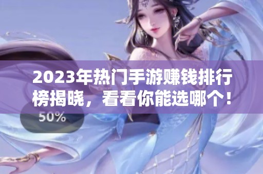 2023年热门手游赚钱排行榜揭晓，看看你能选哪个！