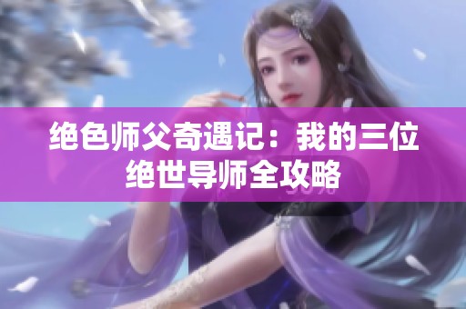 绝色师父奇遇记：我的三位绝世导师全攻略