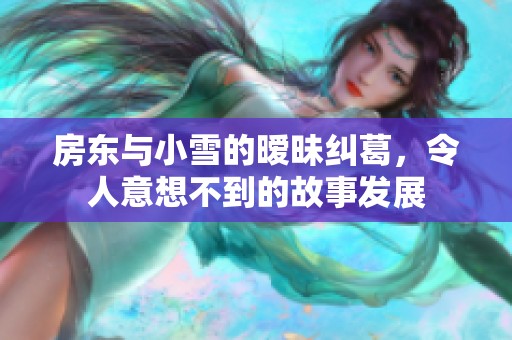 房东与小雪的暧昧纠葛，令人意想不到的故事发展