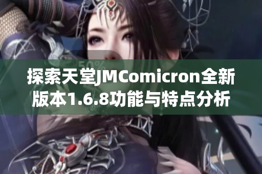 探索天堂JMComicron全新版本1.6.8功能与特点分析