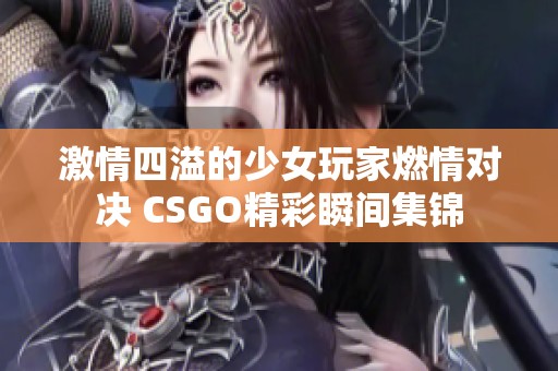 激情四溢的少女玩家燃情对决 CSGO精彩瞬间集锦