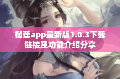 榴莲app最新版1.0.3下载链接及功能介绍分享