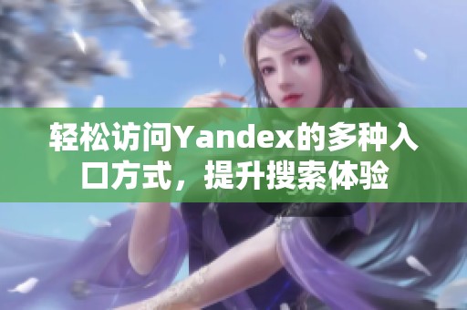 轻松访问Yandex的多种入口方式，提升搜索体验