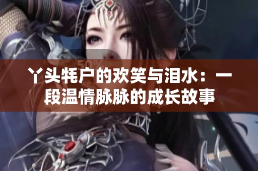 丫头牦户的欢笑与泪水：一段温情脉脉的成长故事