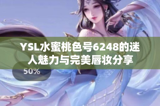 YSL水蜜桃色号6248的迷人魅力与完美唇妆分享