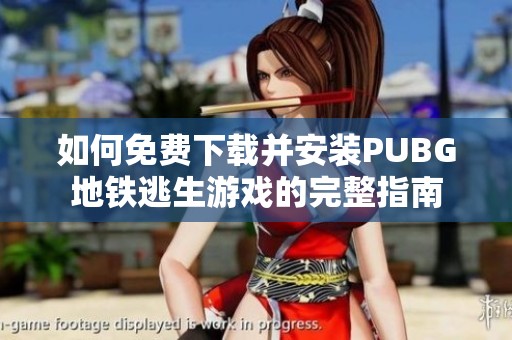 如何免费下载并安装PUBG地铁逃生游戏的完整指南