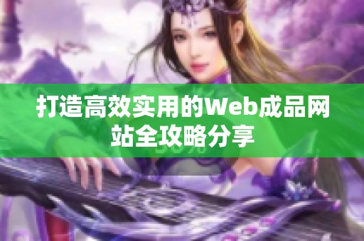 打造高效实用的Web成品网站全攻略分享