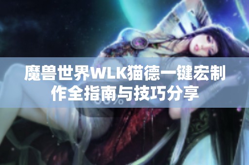 魔兽世界WLK猫德一键宏制作全指南与技巧分享