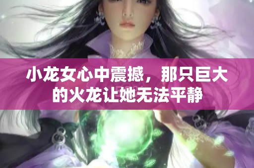 小龙女心中震撼，那只巨大的火龙让她无法平静