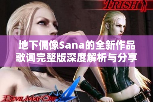 地下偶像Sana的全新作品歌词完整版深度解析与分享